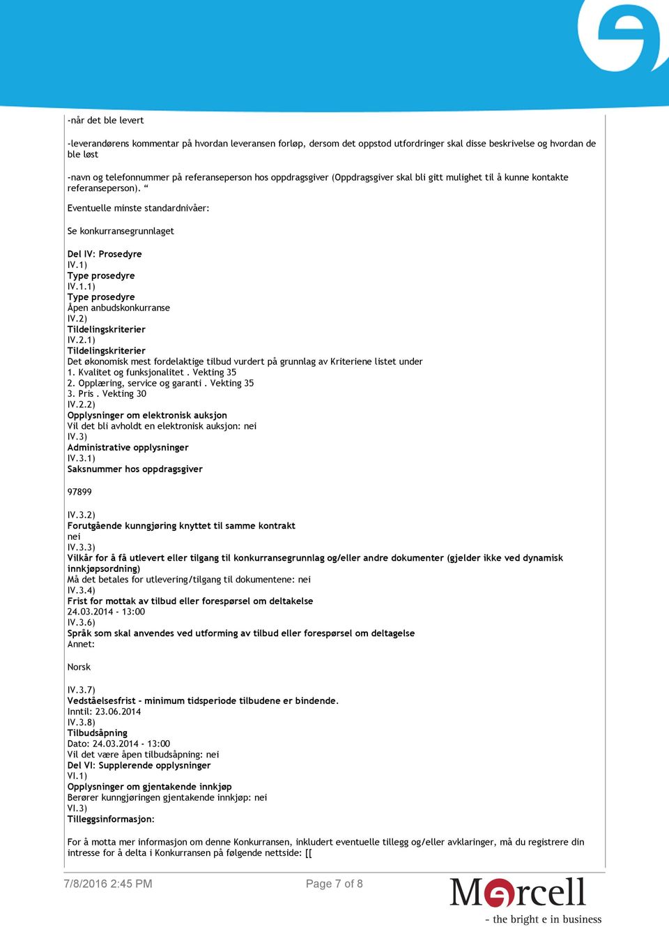 2) Tildelingskriterier IV.2.1) Tildelingskriterier Det økonomisk mest fordelaktige tilbud vurdert på grunnlag av Kriteriene listet under 1. Kvalitet og funksjonalitet. Vekting 35 2.