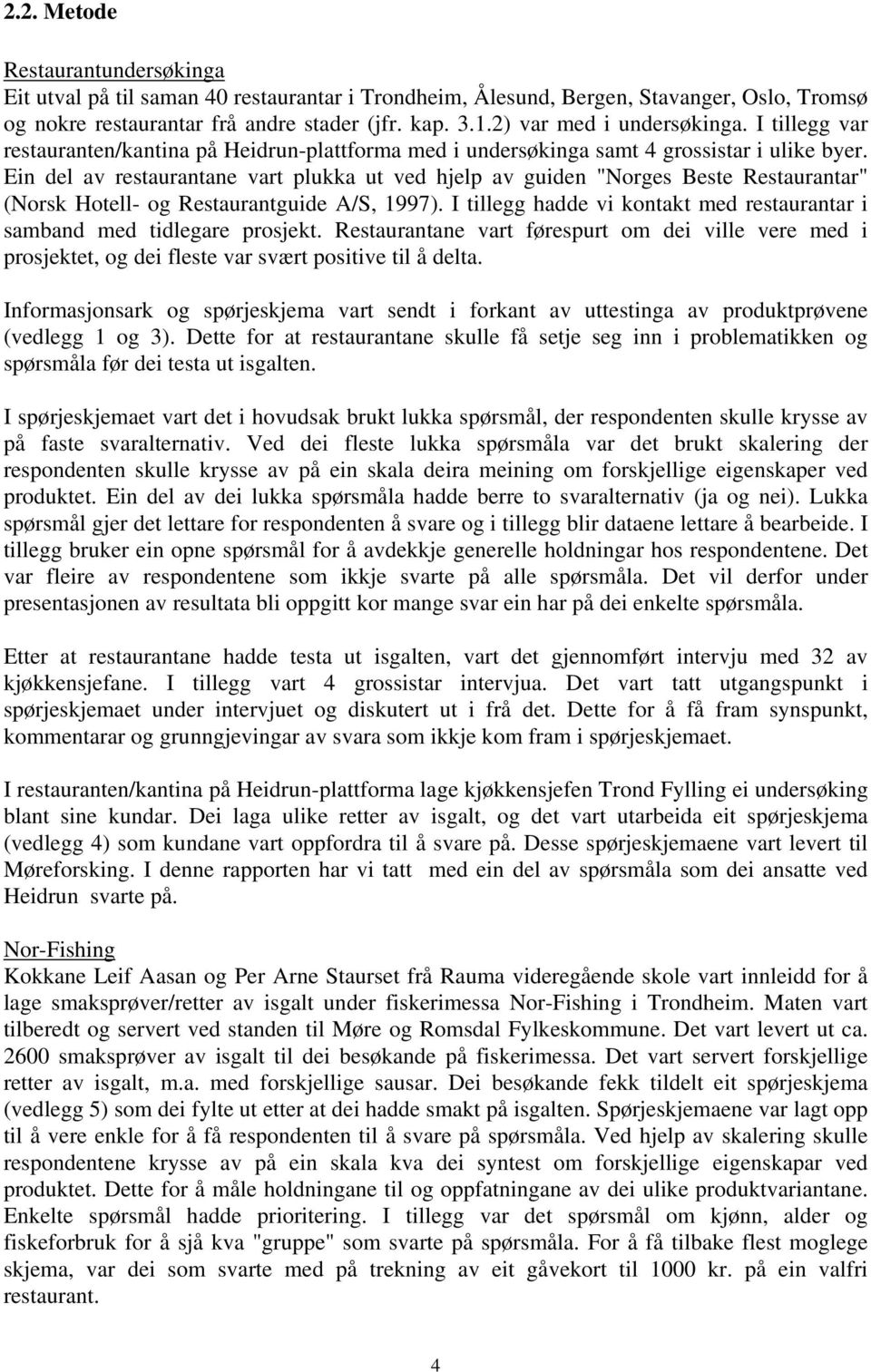 Ein del av restaurantane vart plukka ut ved hjelp av guiden "Norges Beste Restaurantar" (Norsk Hotell- og Restaurantguide A/S, 1997).