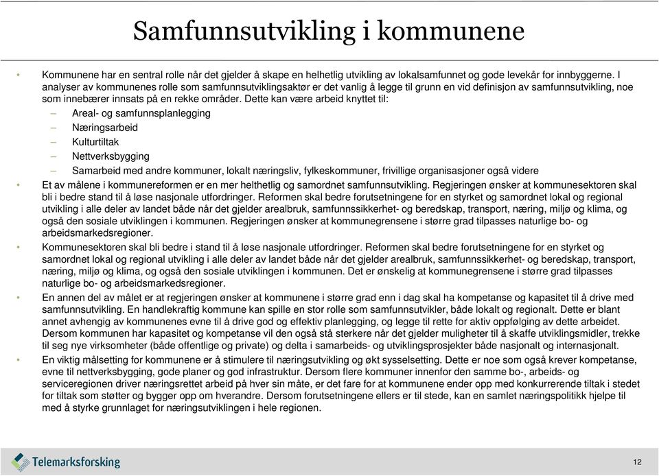 Dette kan være arbeid knyttet til: Areal- og samfunnsplanlegging Næringsarbeid Kulturtiltak Nettverksbygging Samarbeid med andre kommuner, lokalt næringsliv, fylkeskommuner, frivillige organisasjoner