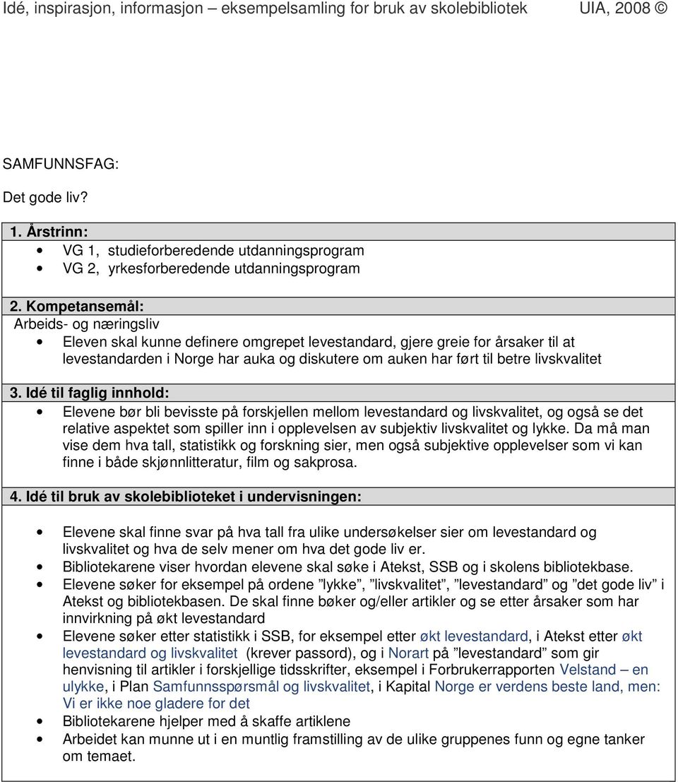 bør bli bevisste på forskjellen mellom levestandard og livskvalitet, og også se det relative aspektet som spiller inn i opplevelsen av subjektiv livskvalitet og lykke.