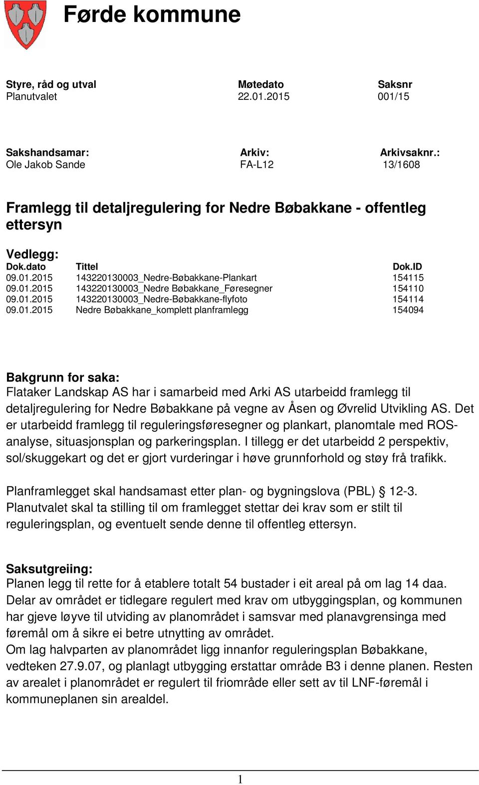 01.2015 143220130003_Nedre-Bøbakkane-flyfoto 154114 09.01.2015 Nedre Bøbakkane_komplett planframlegg 154094 Bakgrunn for saka: Flataker Landskap AS har i samarbeid med Arki AS utarbeidd framlegg til