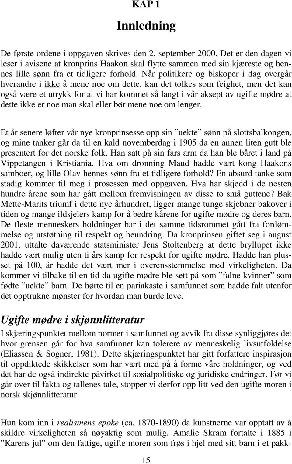 Når politikere og biskoper i dag overgår hverandre i ikke å mene noe om dette, kan det tolkes som feighet, men det kan også være et utrykk for at vi har kommet så langt i vår aksept av ugifte mødre