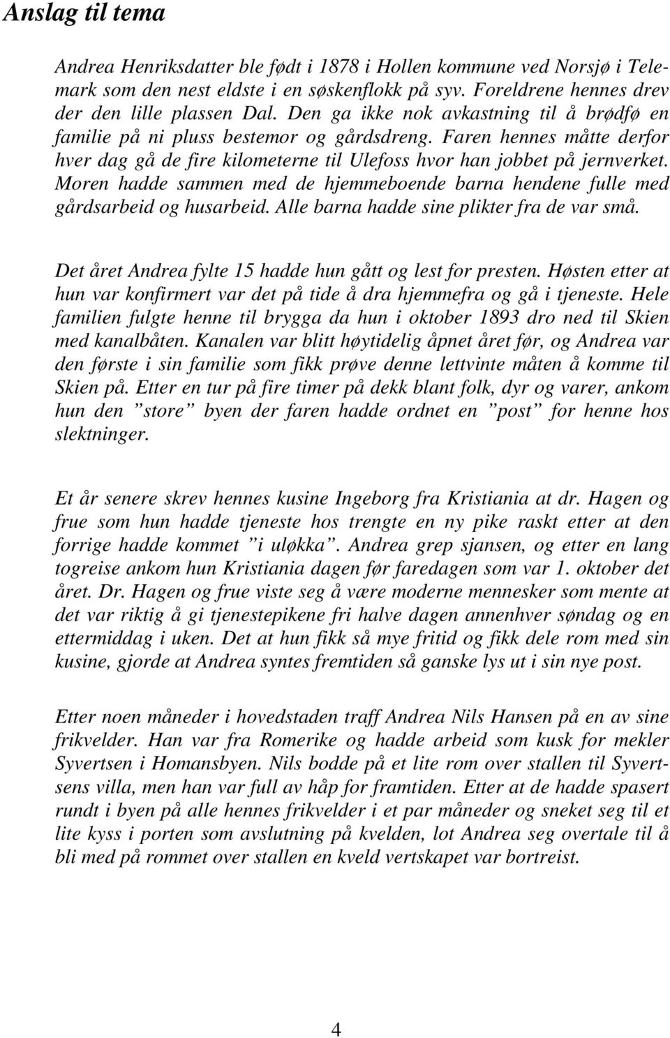 Moren hadde sammen med de hjemmeboende barna hendene fulle med gårdsarbeid og husarbeid. Alle barna hadde sine plikter fra de var små. Det året Andrea fylte 15 hadde hun gått og lest for presten.