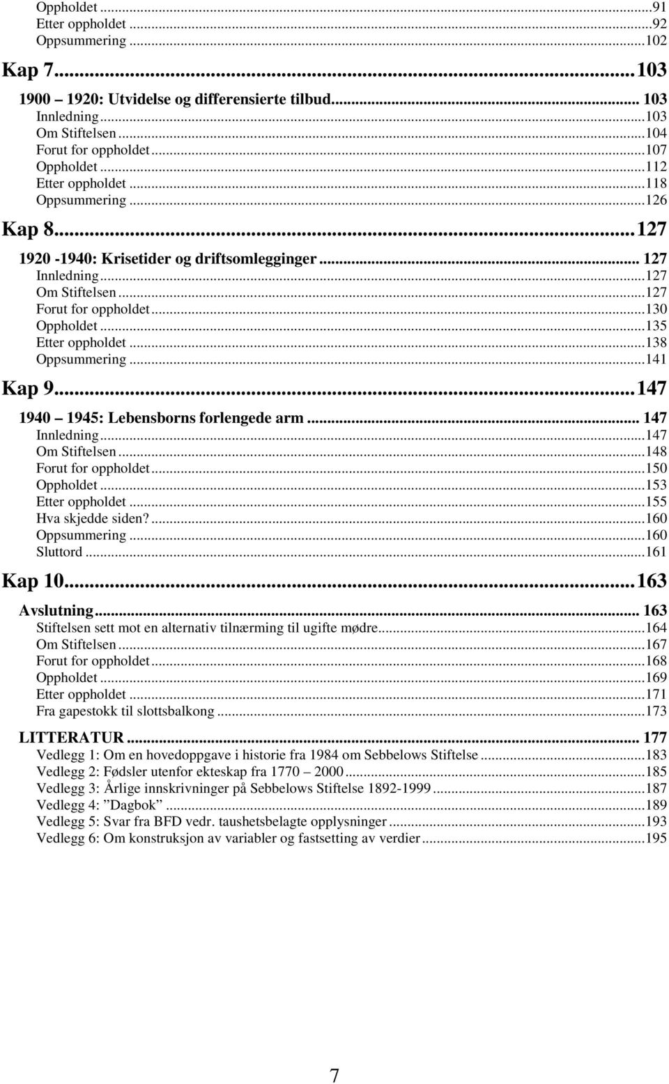 ..135 Etter oppholdet...138 Oppsummering...141 Kap 9...147 1940 1945: Lebensborns forlengede arm... 147 Innledning...147 Om Stiftelsen...148 Forut for oppholdet...150 Oppholdet...153 Etter oppholdet.