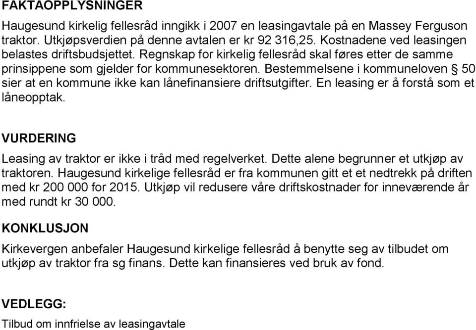 Bestemmelsene i kommuneloven 50 sier at en kommune ikke kan lånefinansiere driftsutgifter. En leasing er å forstå som et låneopptak. VURDERING Leasing av traktor er ikke i tråd med regelverket.