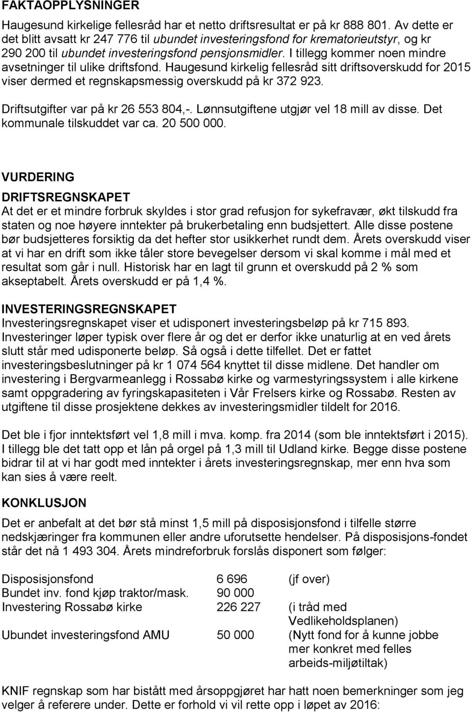 I tillegg kommer noen mindre avsetninger til ulike driftsfond. Haugesund kirkelig fellesråd sitt driftsoverskudd for 2015 viser dermed et regnskapsmessig overskudd på kr 372 923.