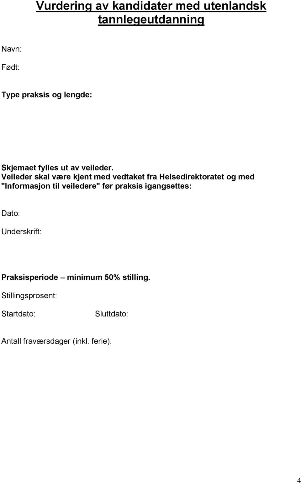 Veileder skal være kjent med vedtaket fra Helsedirektoratet og med "Informasjon til