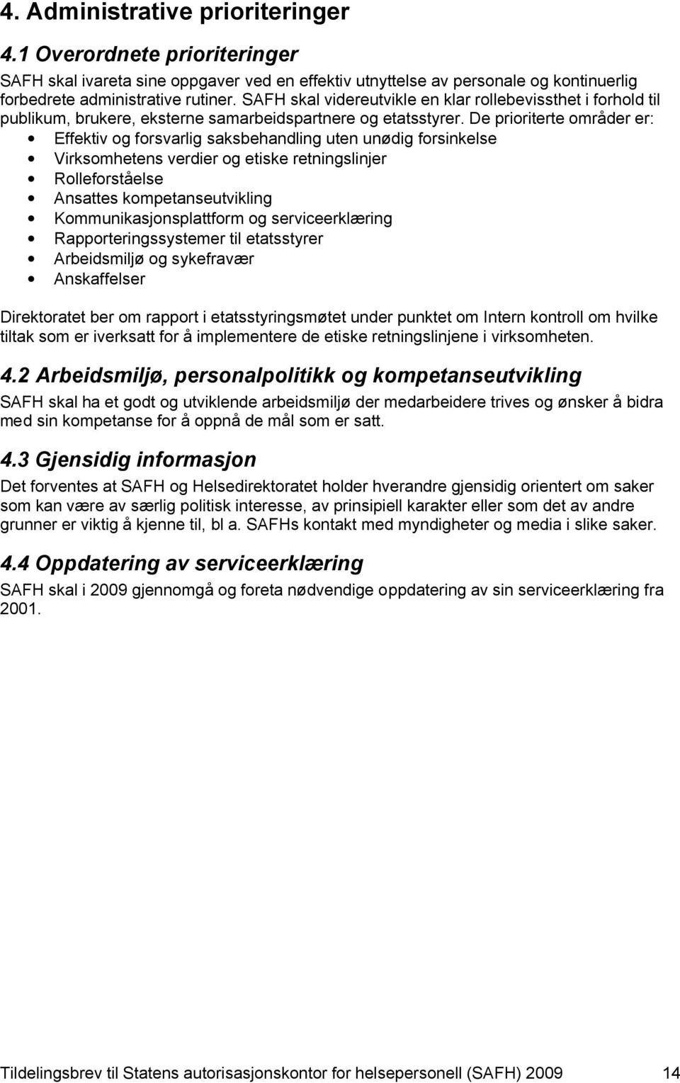 De prioriterte områder er: Effektiv og forsvarlig saksbehandling uten unødig forsinkelse Virksomhetens verdier og etiske retningslinjer Rolleforståelse Ansattes kompetanseutvikling