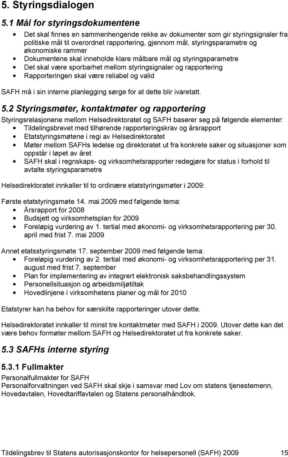 rammer Dokumentene skal inneholde klare målbare mål og styringsparametre Det skal være sporbarhet mellom styringsignaler og rapportering Rapporteringen skal være reliabel og valid SAFH må i sin