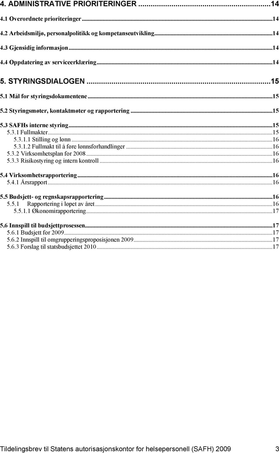 ..16 5.3.1.2 Fullmakt til å føre lønnsforhandlinger...16 5.3.2 Virksomhetsplan for 2008...16 5.3.3 Risikostyring og intern kontroll...16 5.4 Virksomhetsrapportering...16 5.4.1 Årsrapport...16 5.5 Budsjett- og regnskapsrapportering.