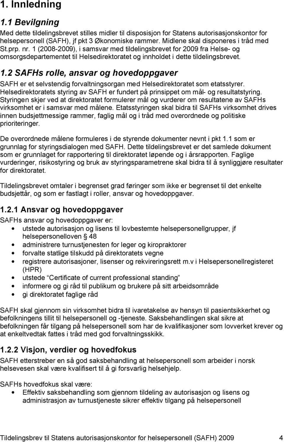 Helsedirektoratets styring av SAFH er fundert på prinsippet om mål- og resultatstyring.