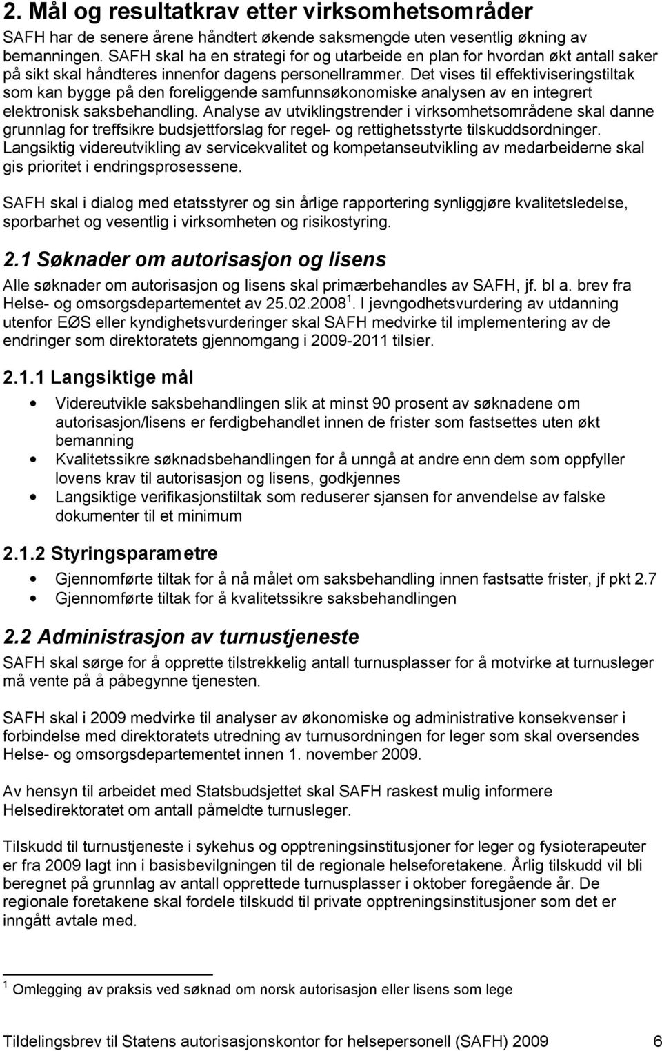 Det vises til effektiviseringstiltak som kan bygge på den foreliggende samfunnsøkonomiske analysen av en integrert elektronisk saksbehandling.