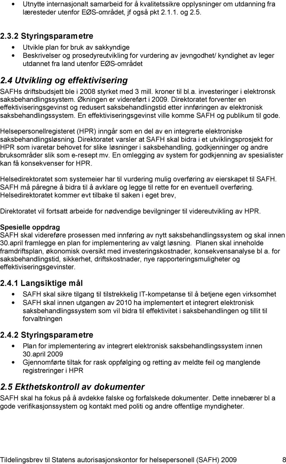 4 Utvikling og effektivisering SAFHs driftsbudsjett ble i 2008 styrket med 3 mill. kroner til bl.a. investeringer i elektronsk saksbehandlingssystem. Økningen er videreført i 2009.