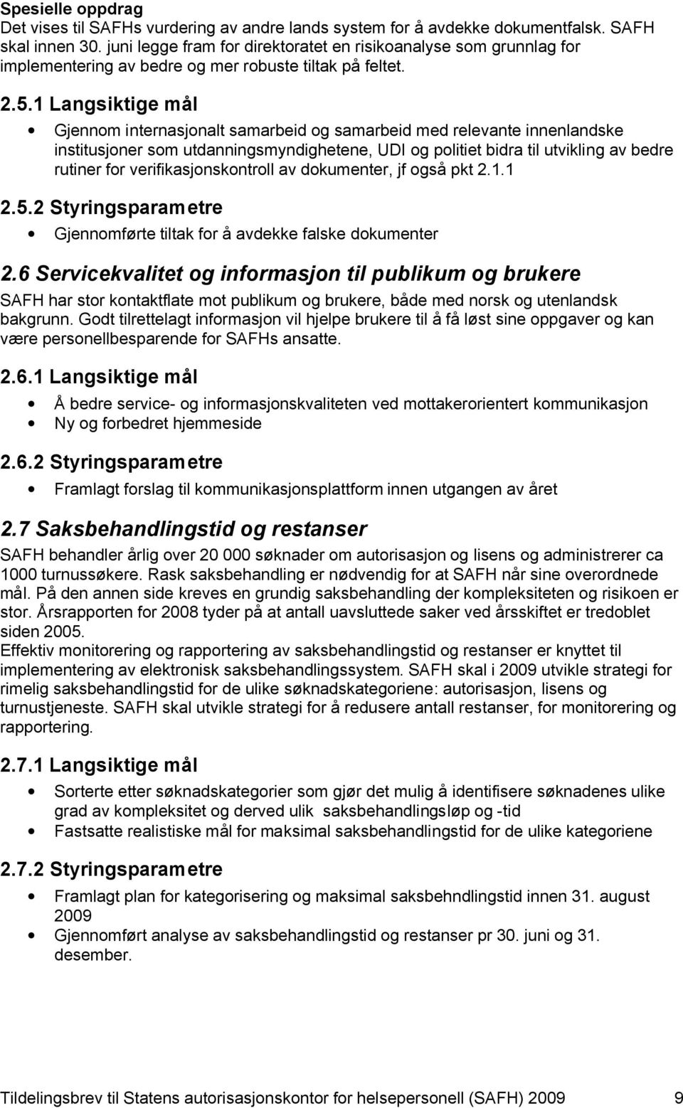 1 Langsiktige mål Gjennom internasjonalt samarbeid og samarbeid med relevante innenlandske institusjoner som utdanningsmyndighetene, UDI og politiet bidra til utvikling av bedre rutiner for