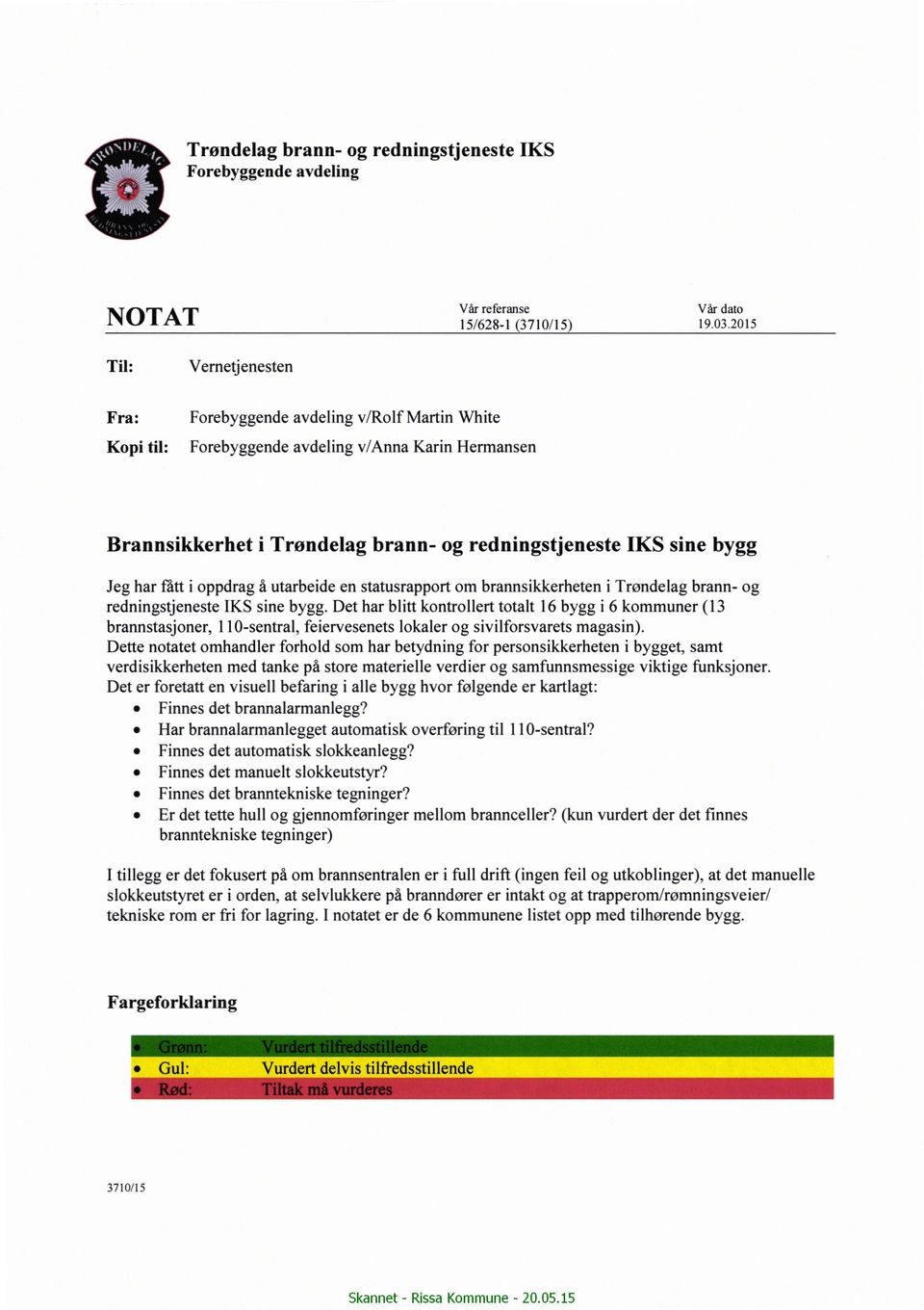 fått i oppdrag å utarbeide en statusrapport om brannsikkerheten i Trøndelag brann- og redningstjeneste IKS sine bygg.