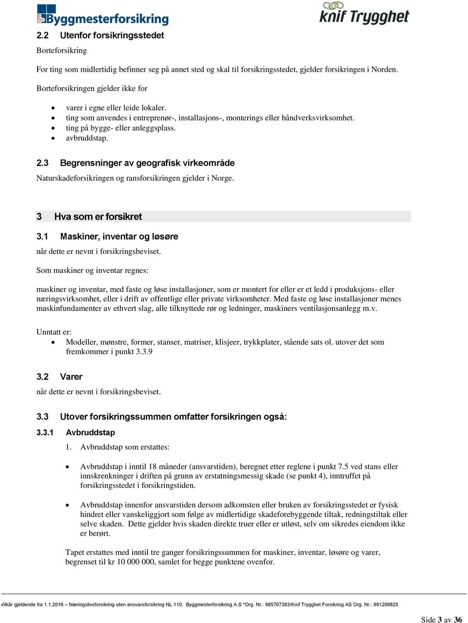 avbruddstap. 2.3 Begrensninger av geografisk virkeområde Naturskadeforsikringen og ransforsikringen gjelder i Norge. 3 Hva som er forsikret 3.