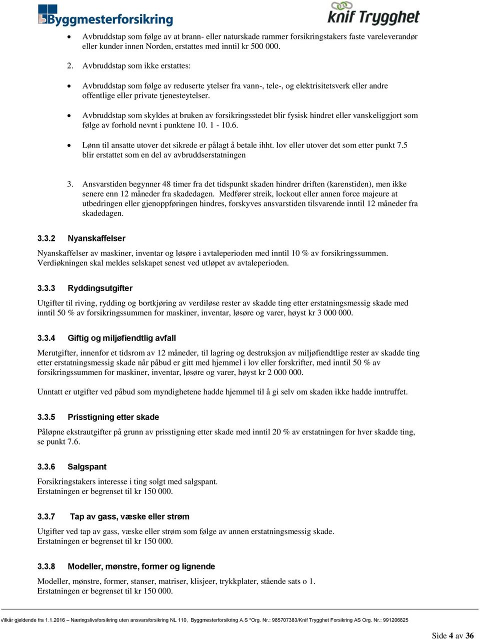 Avbruddstap som skyldes at bruken av forsikringsstedet blir fysisk hindret eller vanskeliggjort som følge av forhold nevnt i punktene 10. 1-10.6.