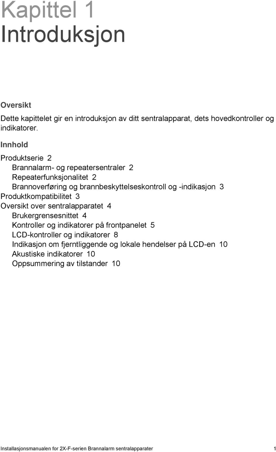 Produktkompatibilitet 3 Oversikt over sentralapparatet 4 Brukergrensesnittet 4 Kontroller og indikatorer på frontpanelet 5 LCD-kontroller og indikatorer