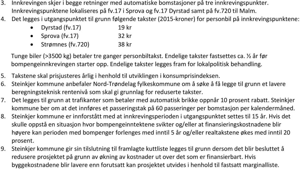 720) 38 kr Tunge biler (>3500 kg) betaler tre ganger personbiltakst. Endelige takster fastsettes ca. ½ år før bompengeinnkrevingen starter opp.