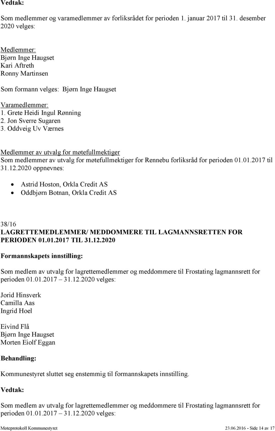 Oddveig Uv Værnes Medlemmer av utvalg for møtefullmektiger Som medlemmer av utvalg for møtefullmektiger for Rennebu forliksråd for perioden 01.01.2017 til 31.12.