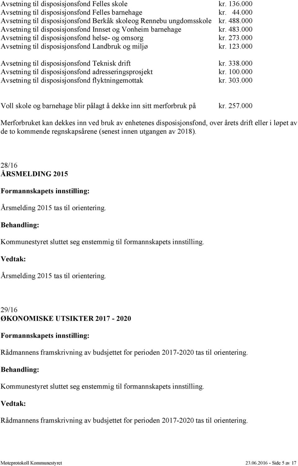 000 Avsetning til disposisjonsfond Teknisk drift kr. 338.000 Avsetning til disposisjonsfond adresseringsprosjekt kr. 100.000 Avsetning til disposisjonsfond flyktningemottak kr. 303.