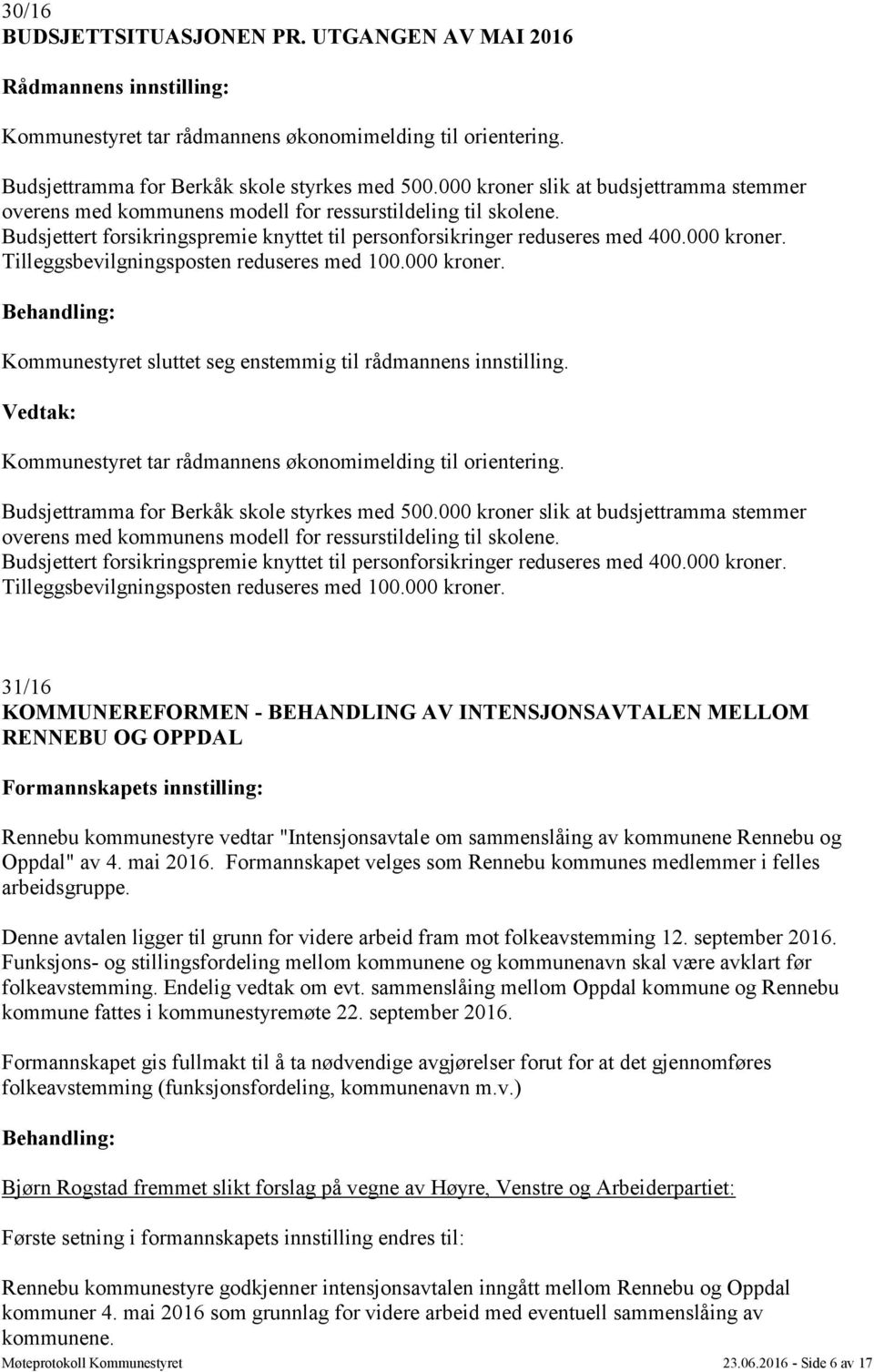 000 kroner. Kommunestyret sluttet seg enstemmig til rådmannens innstilling. Kommunestyret tar rådmannens økonomimelding til orientering. Budsjettramma for Berkåk skole styrkes med 500.000 kroner. 31/16 KOMMUNEREFORMEN - BEHANDLING AV INTENSJONSAVTALEN MELLOM RENNEBU OG OPPDAL Rennebu kommunestyre vedtar "Intensjonsavtale om sammenslåing av kommunene Rennebu og Oppdal" av 4.