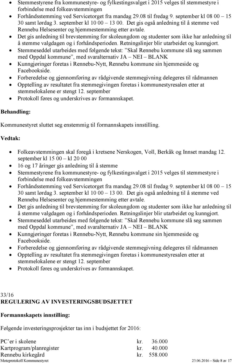 Det gis anledning til brevstemming for skoleungdom og studenter som ikke har anledning til å stemme valgdagen og i forhåndsperioden. Retningslinjer blir utarbeidet og kunngjort.