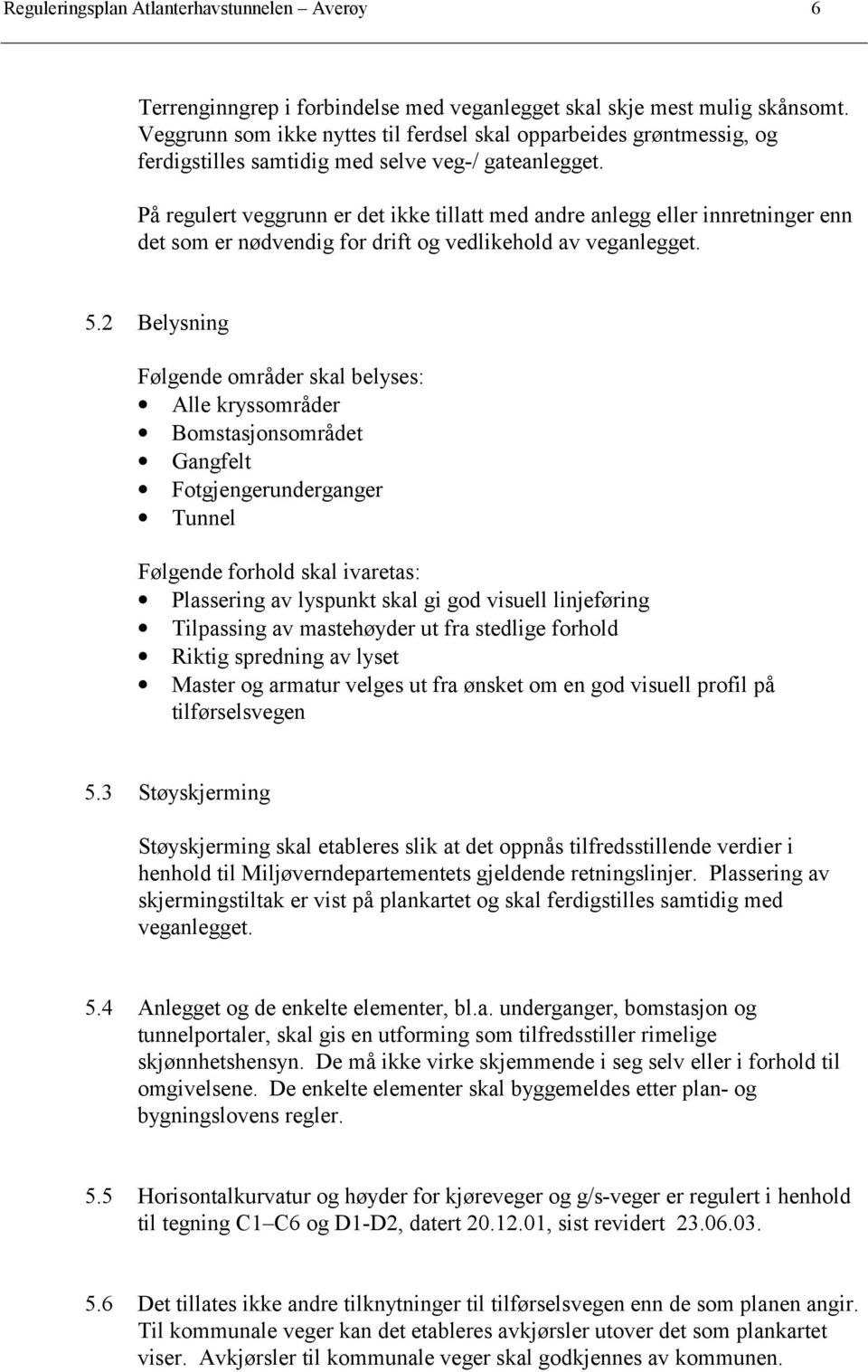 På regulert veggrunn er det ikke tillatt med andre anlegg eller innretninger enn det som er nødvendig for drift og vedlikehold av veganlegget. 5.