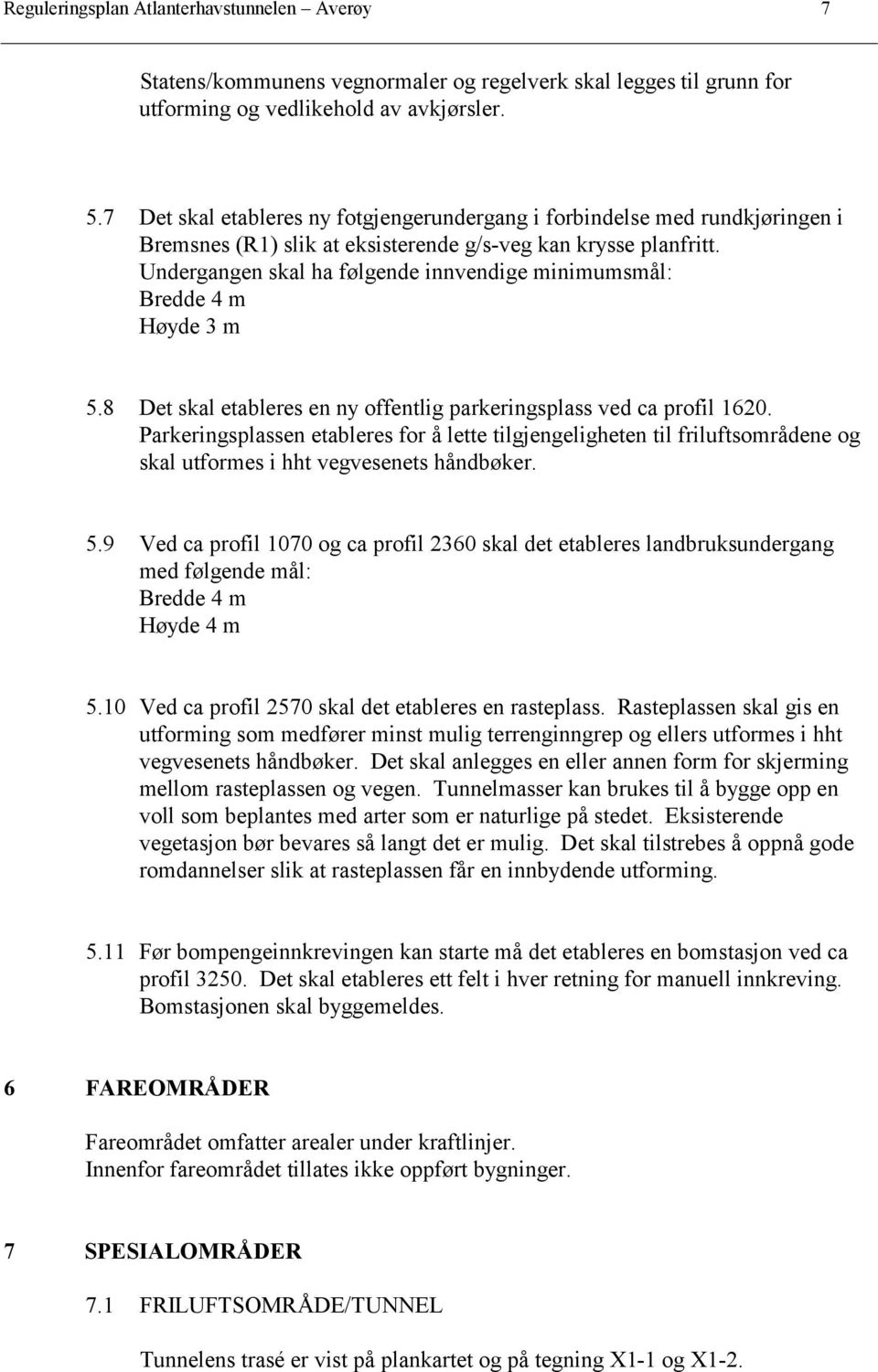 Undergangen skal ha følgende innvendige minimumsmål: Bredde 4 m Høyde 3 m 5.8 Det skal etableres en ny offentlig parkeringsplass ved ca profil 1620.