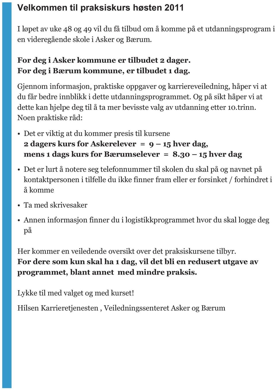 Og på sikt håper vi at dette kan hjelpe deg til å ta mer bevisste valg av utdanning etter 10.trinn.