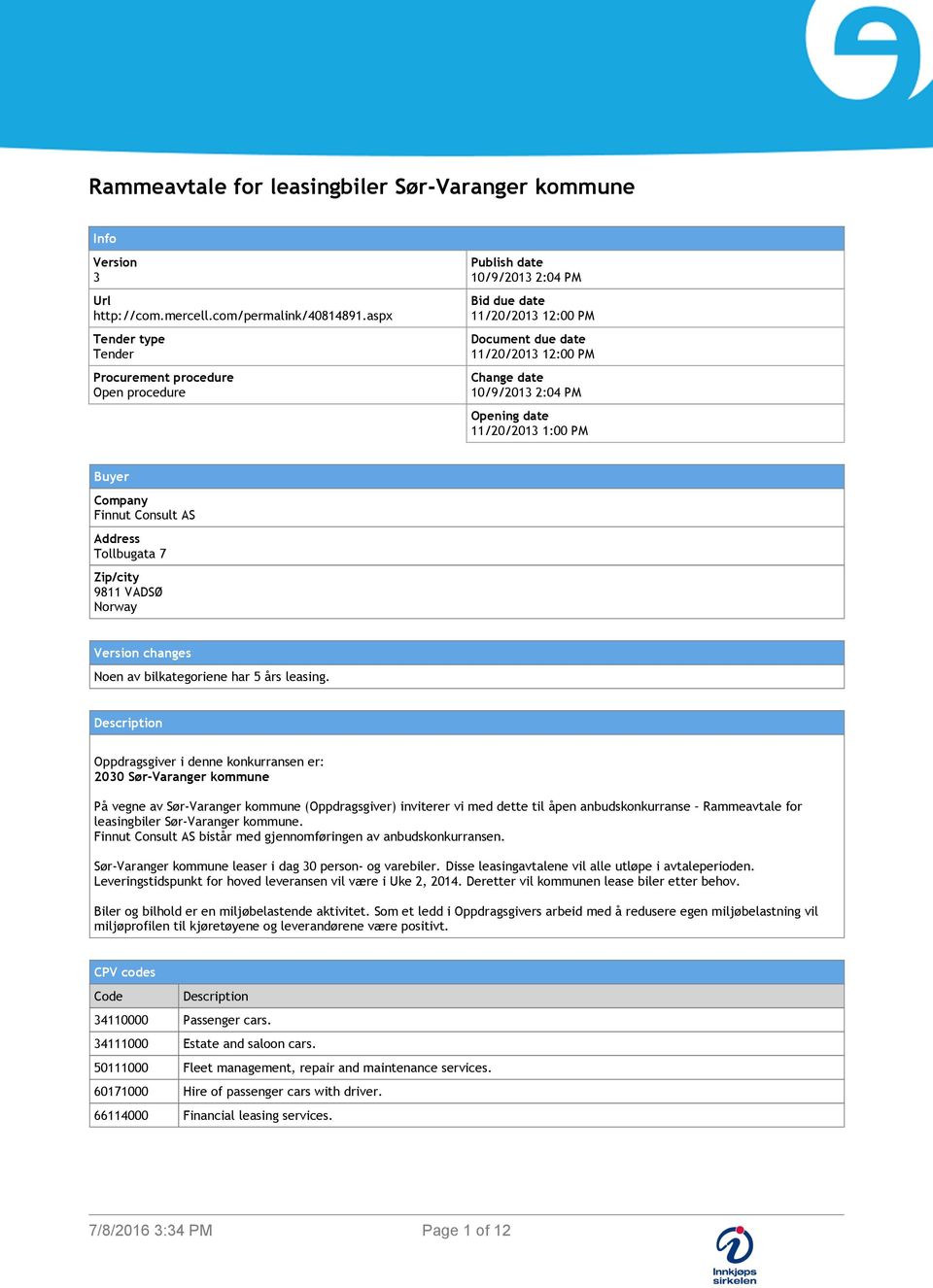 Opening date 11/20/2013 1:00 PM Buyer Company Finnut Consult AS Address Tollbugata 7 Zip/city 9811 VADSØ Norway Version changes Noen av bilkategoriene har 5 års leasing.