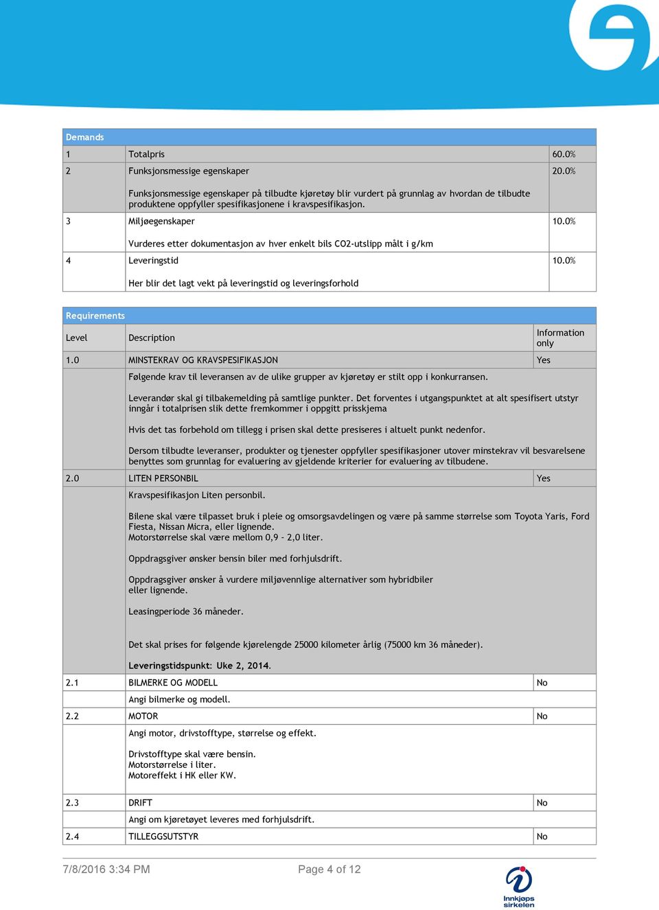 3 Miljøegenskaper 4 Leveringstid Vurderes etter dokumentasjon av hver enkelt bils CO2-utslipp målt i g/km 10.0% 10.