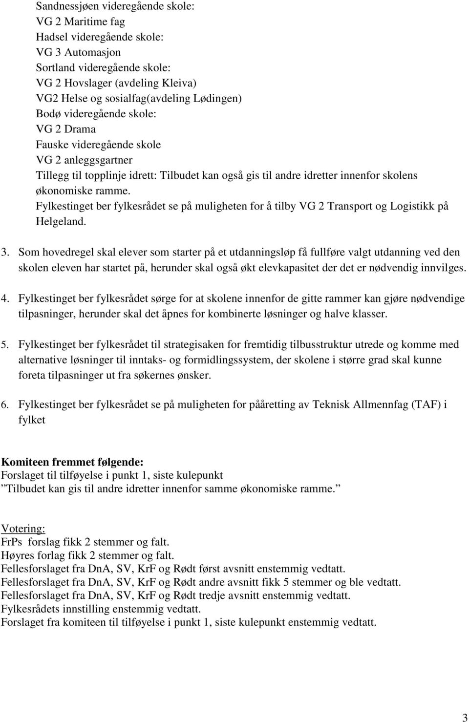 Fylkestinget ber fylkesrådet se på muligheten for å tilby VG 2 Transport og Logistikk på Helgeland. 3.