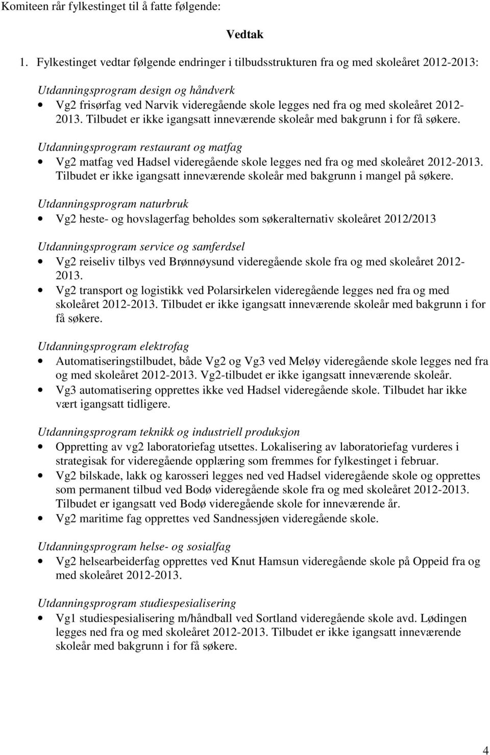 skoleåret 2012-2013. Tilbudet er ikke igangsatt inneværende skoleår med bakgrunn i for få søkere.