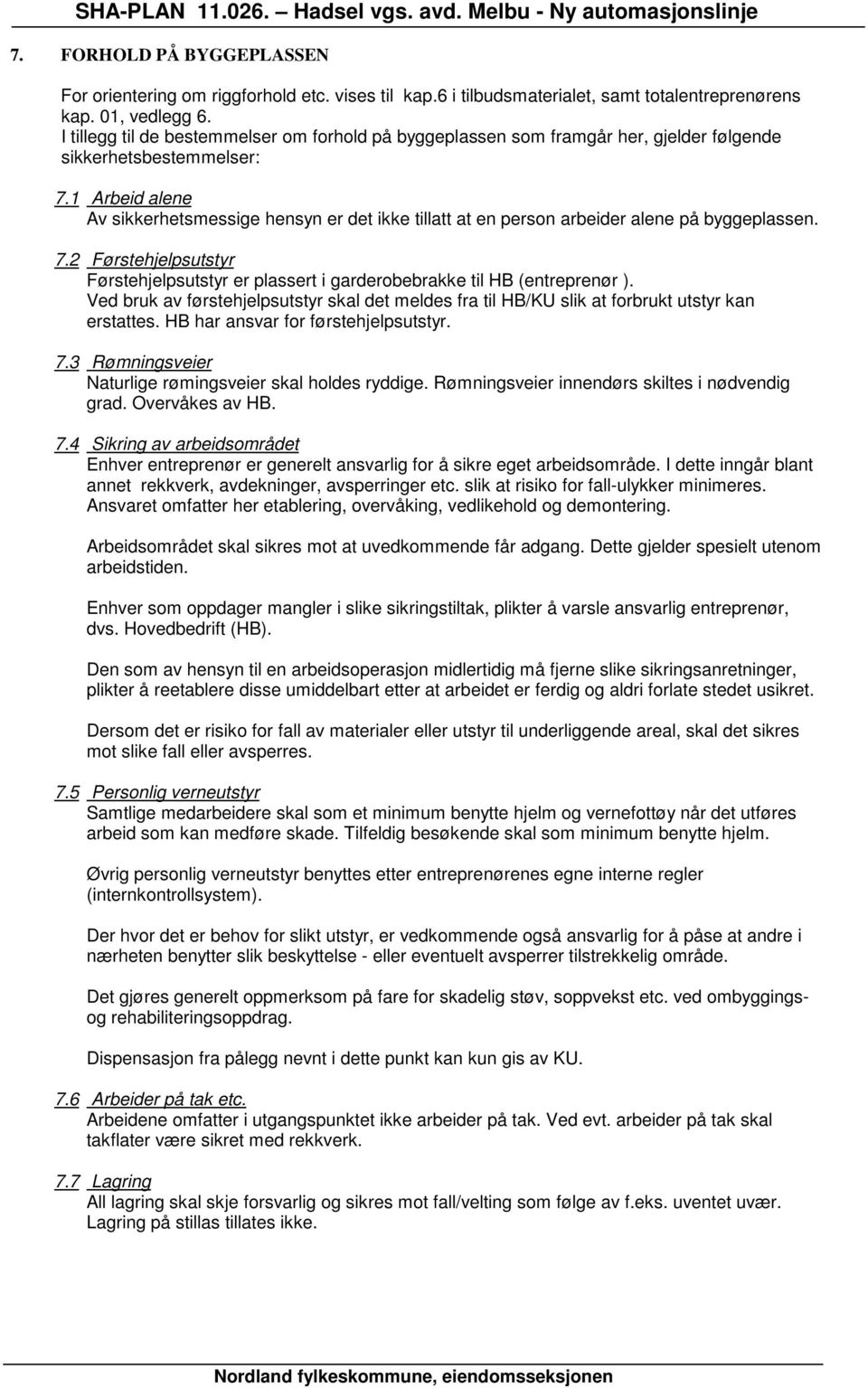 1 Arbeid alene Av sikkerhetsmessige hensyn er det ikke tillatt at en person arbeider alene på byggeplassen. 7.