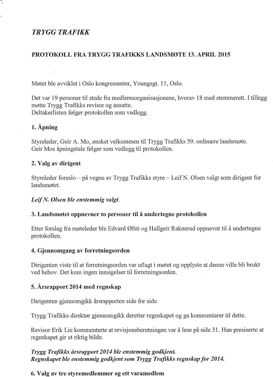 Åpning Styreleder, Geir A. Mo, ønsket velkommen til Trygg Trafikks 59. ordinære landsmøte. Geir Mos åpningstale følger som vedlegg til protokollen.