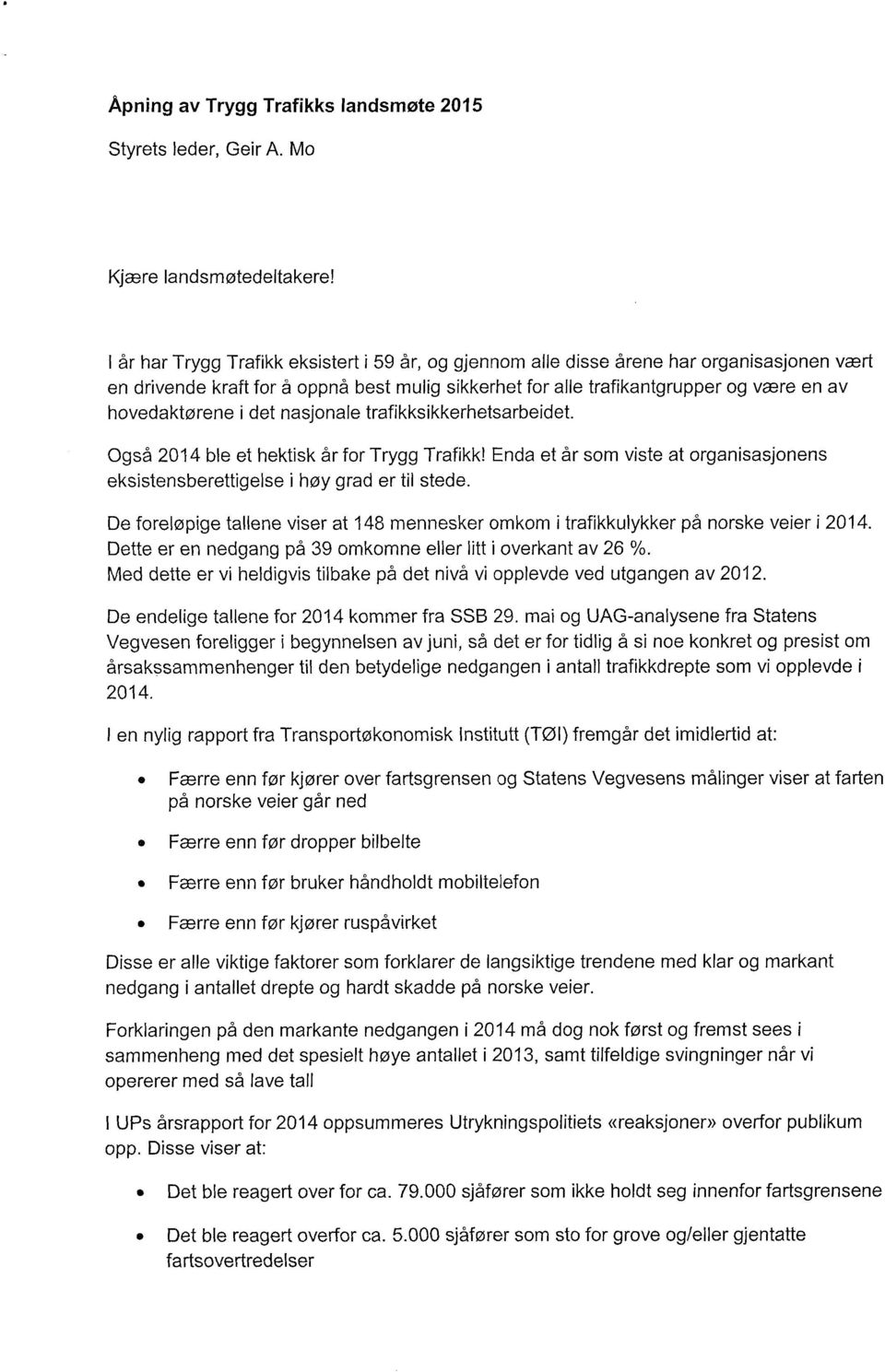 i det nasjonale trafikksikkerhetsarbeidet. Også 2014 ble et hektisk år for Trygg Trafikk! Enda et år som viste at organisasjonens eksistensberettigelse i høy grad er til stede.