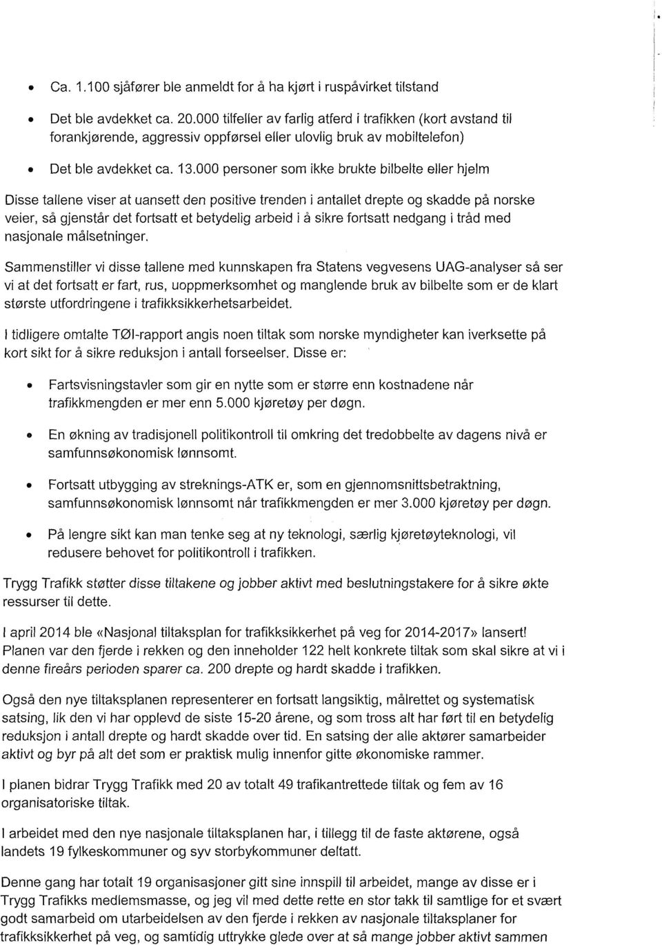 000 personer som ikke brukte bilbelte eller hjelm Disse tallene viser at uansett den positive trenden i antallet drepte og skadde på norske veier, så gjenstår det fortsatt et betydelig arbeid i å