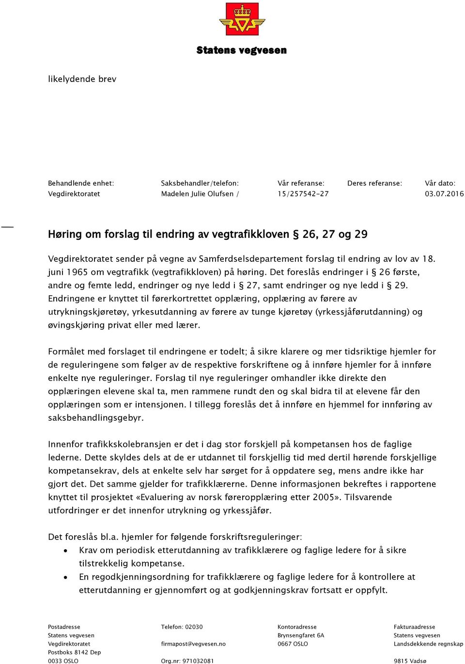 juni 1965 om vegtrafikk (vegtrafikkloven) på høring. Det foreslås endringer i 26 første, andre og femte ledd, endringer og nye ledd i 27, samt endringer og nye ledd i 29.