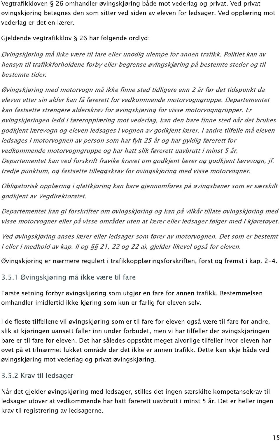 Politiet kan av hensyn til trafikkforholdene forby eller begrense øvingskjøring på bestemte steder og til bestemte tider.