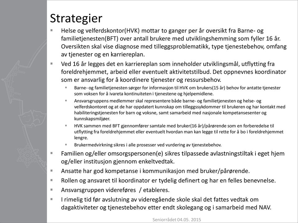 Ved 16 år legges det en karriereplan som inneholder utviklingsmål, utflytting fra foreldrehjemmet, arbeid eller eventuelt aktivitetstilbud.