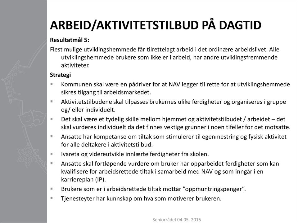 Strategi Kommunen skal være en pådriver for at NAV legger til rette for at utviklingshemmede sikres tilgang til arbeidsmarkedet.