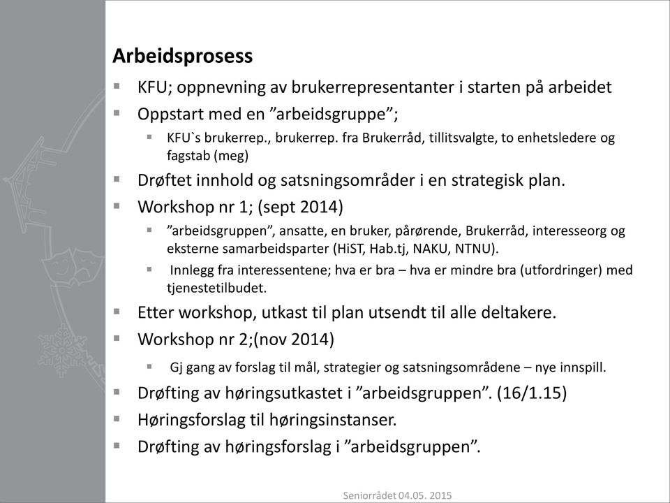 Workshop nr 1; (sept 2014) arbeidsgruppen, ansatte, en bruker, pårørende, Brukerråd, interesseorg og eksterne samarbeidsparter (HiST, Hab.tj, NAKU, NTNU).