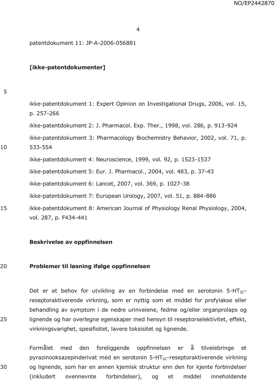 J. Pharmacol., 04, vol. 483, p. 37-43 ikke-patentdokument 6: Lancet, 07, vol. 369, p. 27-38 ikke-patentdokument 7: European Urology, 07, vol. 1, p.