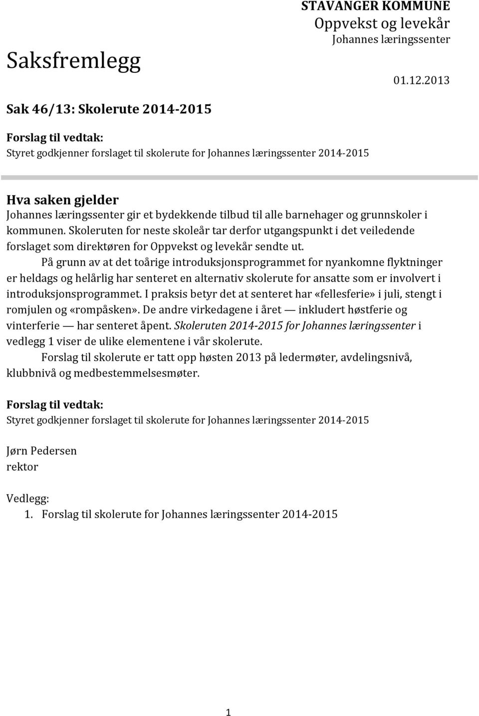 barnehager og grunnskoler i kommunen. Skoleruten for neste skoleår tar derfor utgangspunkt i det veiledende forslaget som direktøren for Oppvekst og levekår sendte ut.