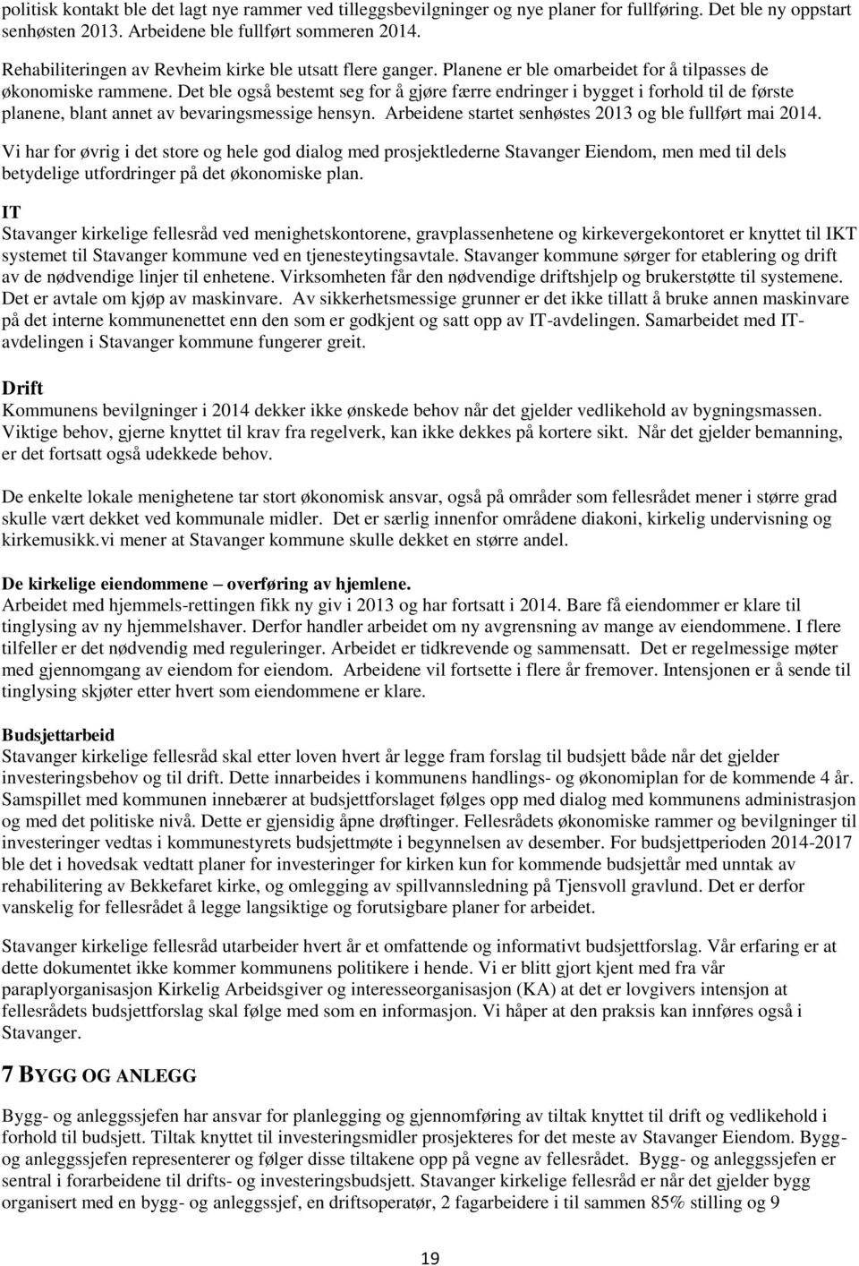 Det ble også bestemt seg for å gjøre færre endringer i bygget i forhold til de første planene, blant annet av bevaringsmessige hensyn. Arbeidene startet senhøstes 2013 og ble fullført mai 2014.