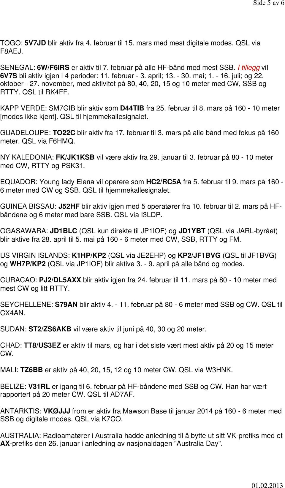 QSL til RK4FF. KAPP VERDE: SM7GIB blir aktiv som D44TIB fra 25. februar til 8. mars på 160-10 meter [modes ikke kjent]. QSL til hjemmekallesignalet. GUADELOUPE: TO22C blir aktiv fra 17. februar til 3.