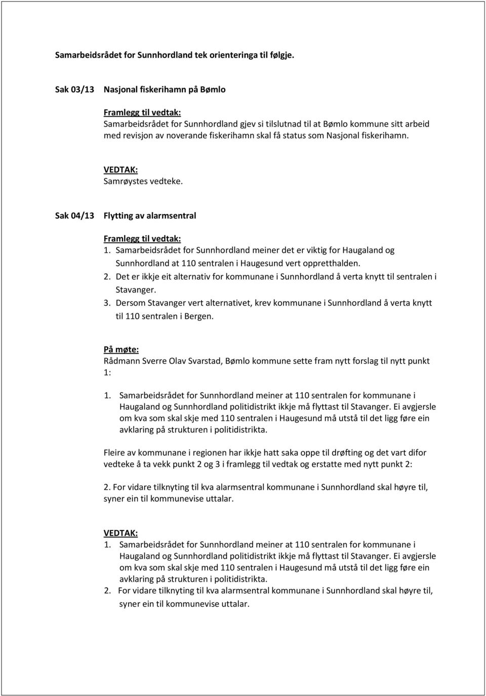 fiskerihamn. Sak 04/13 Flytting av alarmsentral 1. Samarbeidsrådet for Sunnhordland meiner det er viktig for Haugaland og Sunnhordland at 110 sentralen i Haugesund vert oppretthalden. 2.