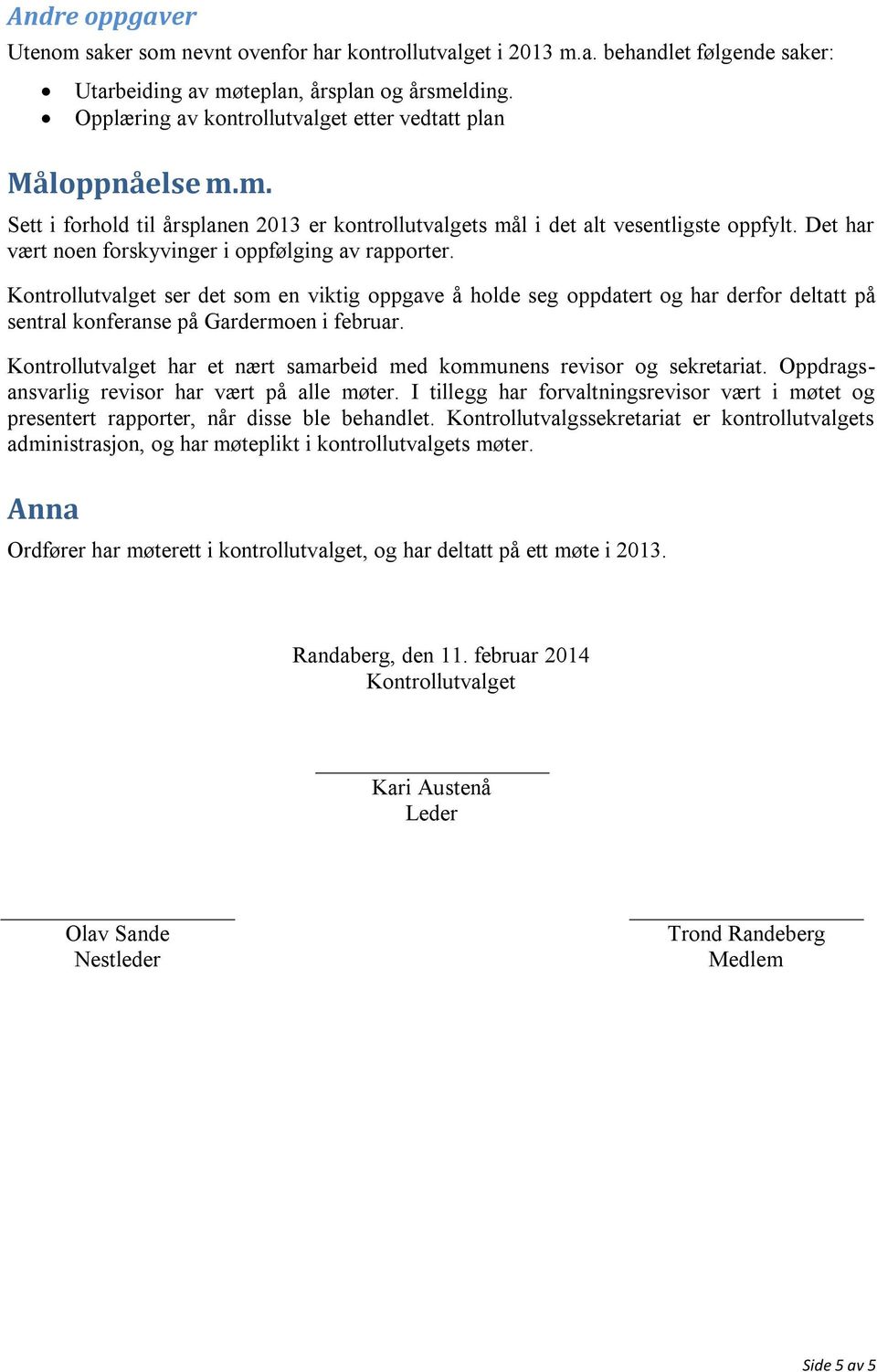 Det har vært noen forskyvinger i oppfølging av rapporter. Kontrollutvalget ser det som en viktig oppgave å holde seg oppdatert og har derfor deltatt på sentral konferanse på Gardermoen i februar.