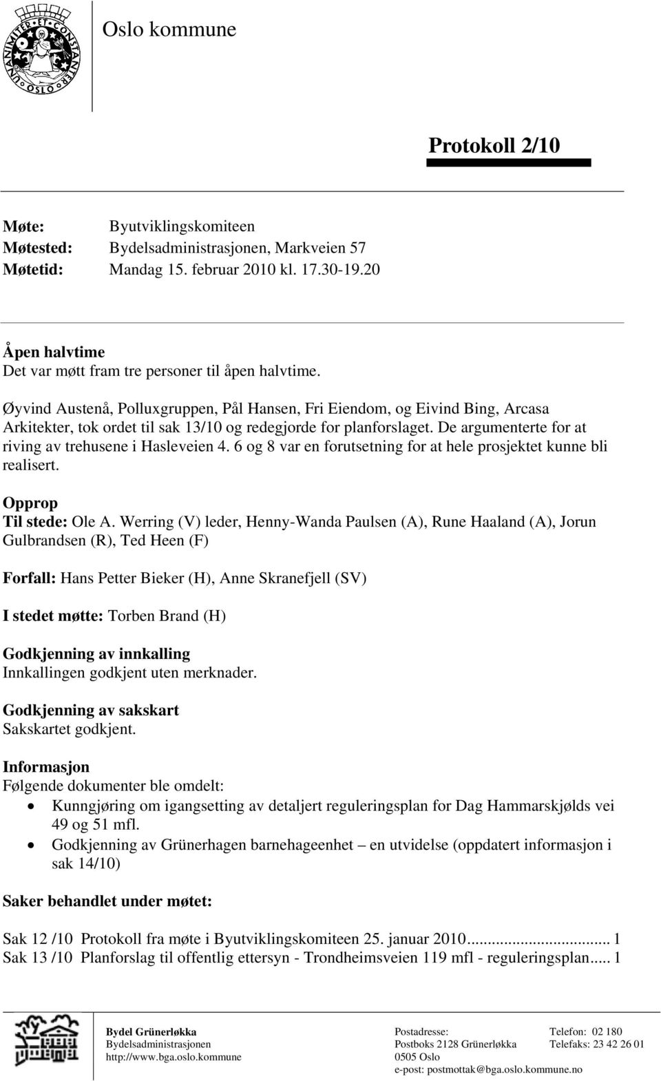 Øyvind Austenå, Polluxgruppen, Pål Hansen, Fri Eiendom, og Eivind Bing, Arcasa Arkitekter, tok ordet til sak 13/10 og redegjorde for planforslaget.